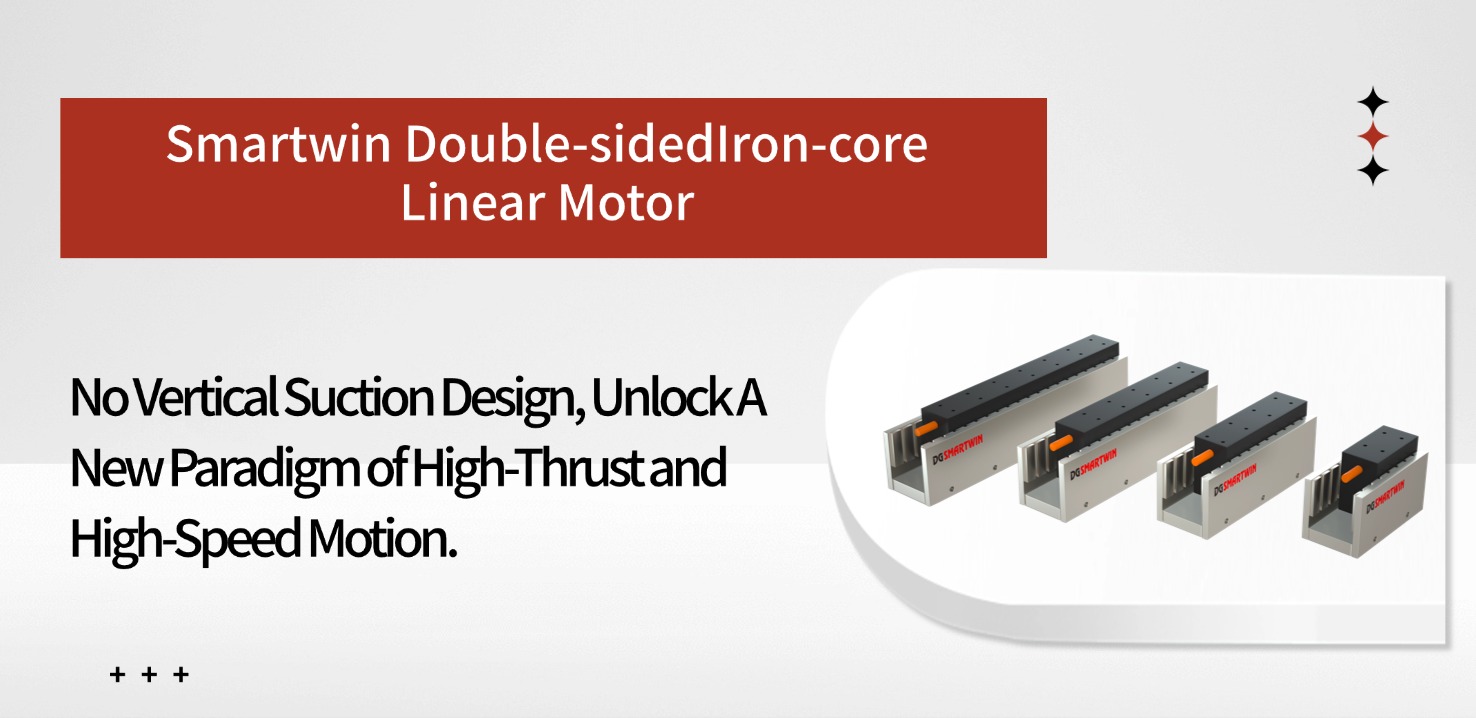 SMARTWIN Dual-Sided Iron-Core Linear Motor: Adopting non-vertical suction design, it unlocks a new paradigm of high-thrust and high-speed motion.