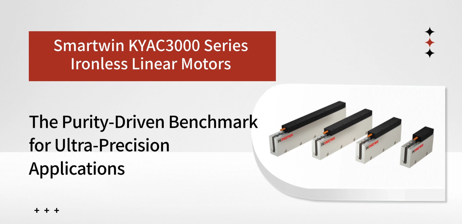 SMARTWIN KYAC3000 Series Ironless Linear Motors: The Purity-Driven Benchmark for Ultra-Precision Applications
