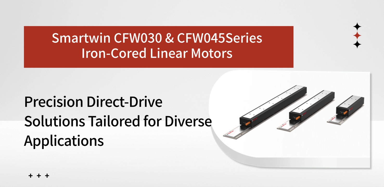 Smartwin CFW030 and CFW045 Series Iron-Cored Linear Motors: Precision Direct-Drive Solutions Tailored for Diverse Applications