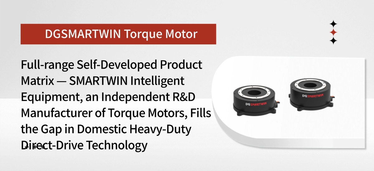 Full-range Self-Developed Product Matrix &mdash; SMARTWIN Intelligent Equipment, an Independent R&D Manufacturer of Torque Motors, Fills the Gap in Domestic Heavy-Duty Direct-Drive Technology 