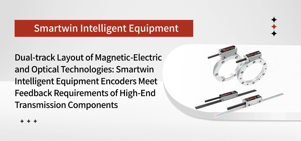 Dual-track Layout of Magnetic-Electric and Optical Technologies: Smartwin Intelligent Equipment Encoders Meet Feedback Requirements of High-End Transmission Components