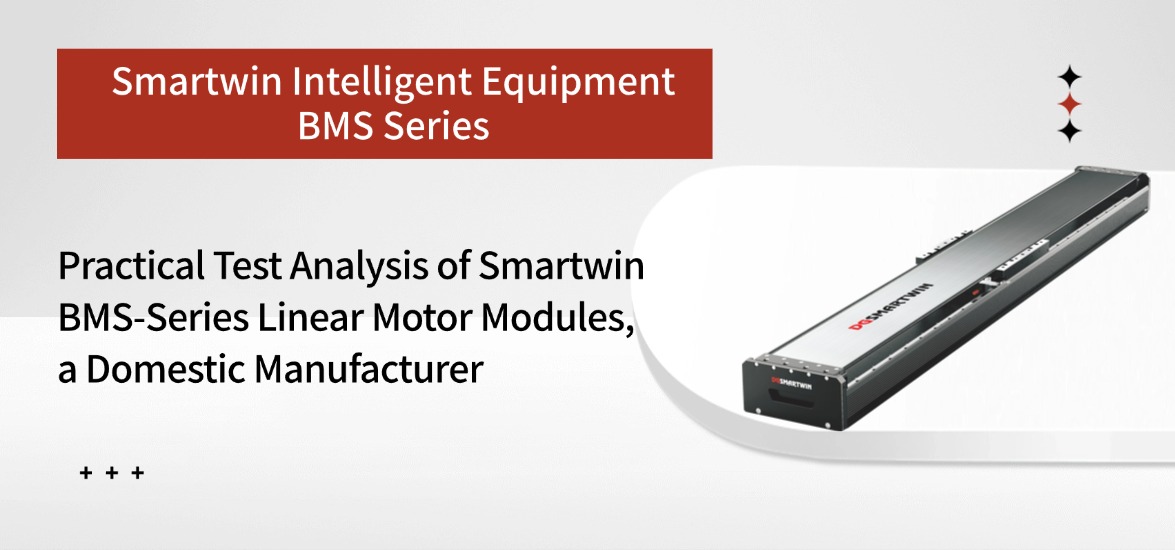 Performance Test Analysis on BMS-Series Linear Motor Modules from Domestic Manufacturer Smartwin Intelligent Equipment