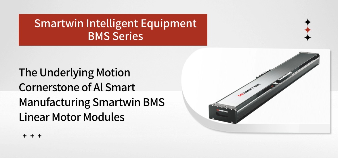 Underlying Motion Cornerstone for AI-Driven Smart Manufacturing: Smartwin Intelligent Equipment BMS-Series Linear Motor Modules