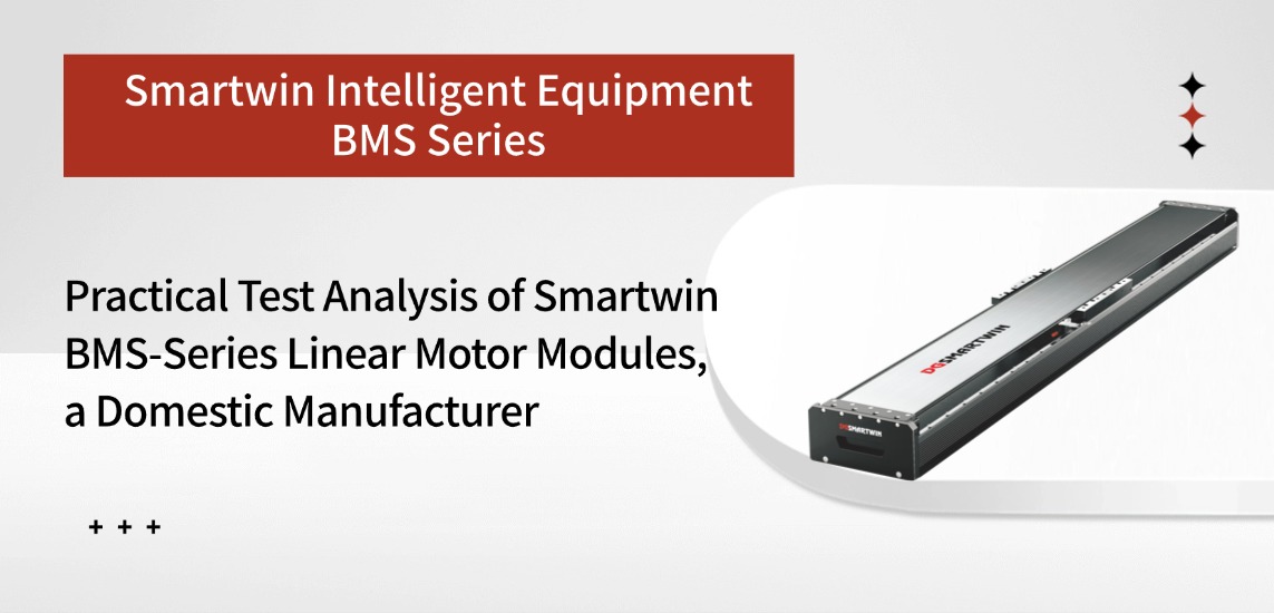 Performance Test Analysis on BMS-Series Linear Motor Modules from Domestic Manufacturer Smartwin Intelligent Equipment