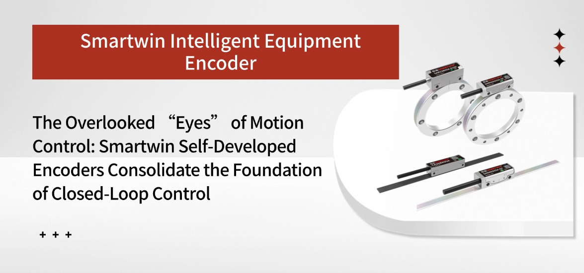 The Overlooked &ldquo;Eyes&rdquo; of Motion Control: Smartwin Self-Developed Encoders Consolidate the Foundation of Closed-Loop Control