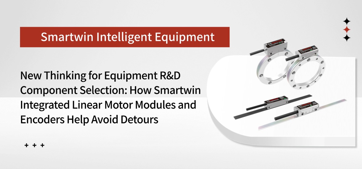 New Ideas for Equipment R&D Component Selection: How Smartwin Integrated Linear Motor Modules and Encoders Avoid Detours