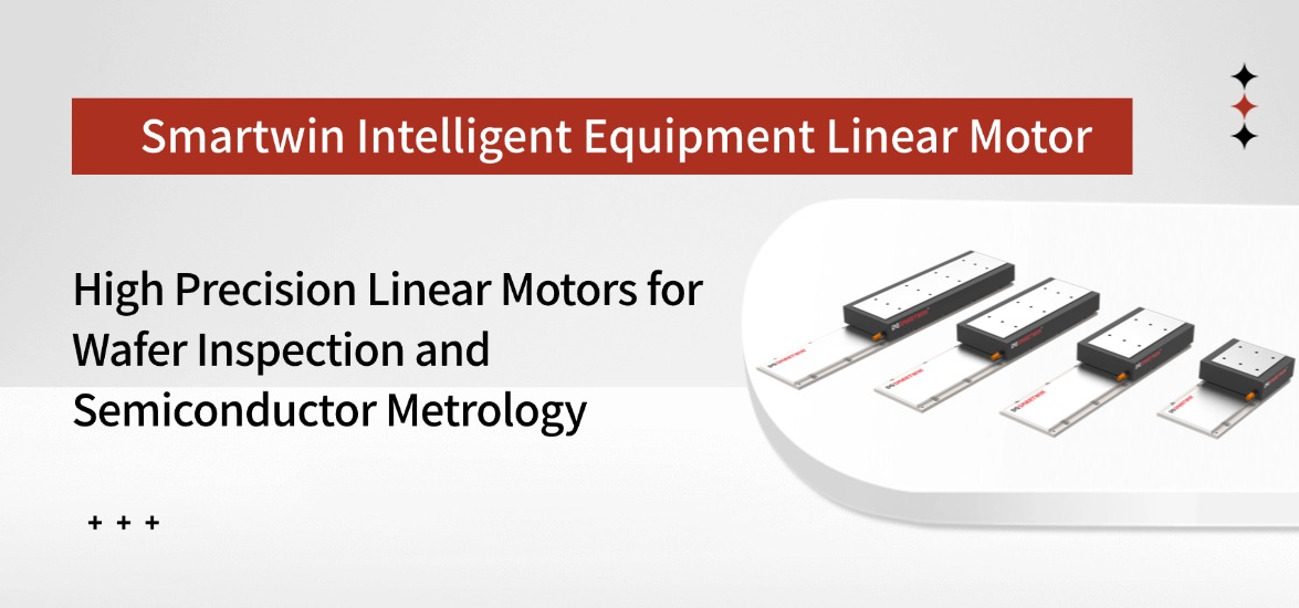 High Precision Linear Motors for Wafer Inspection and Semiconductor Metrology