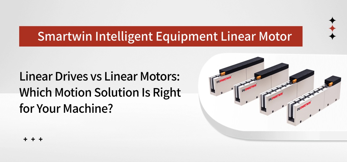 Linear Drives vs Linear Motors: Which Motion Solution Is Right for Your Machine?