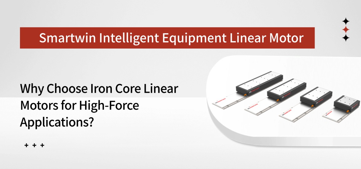Why Choose Iron Core Linear Motors for High-Force Applications?