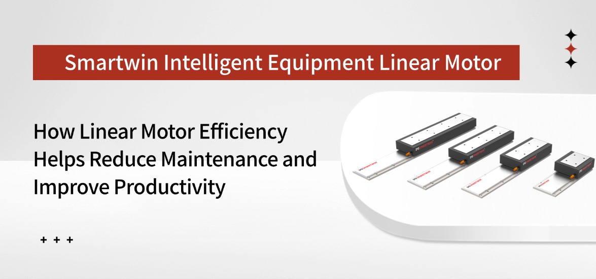 How Linear Motor Efficiency Helps Reduce Maintenance and Improve Productivity