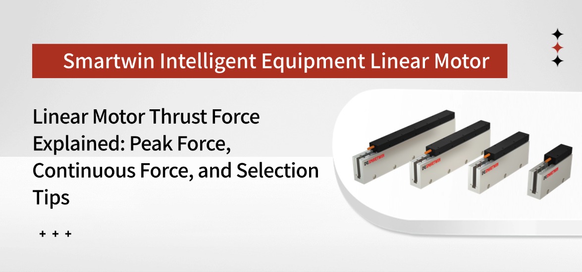 Linear Motor Thrust Force Explained: Peak Force, Continuous Force, and Selection Tips