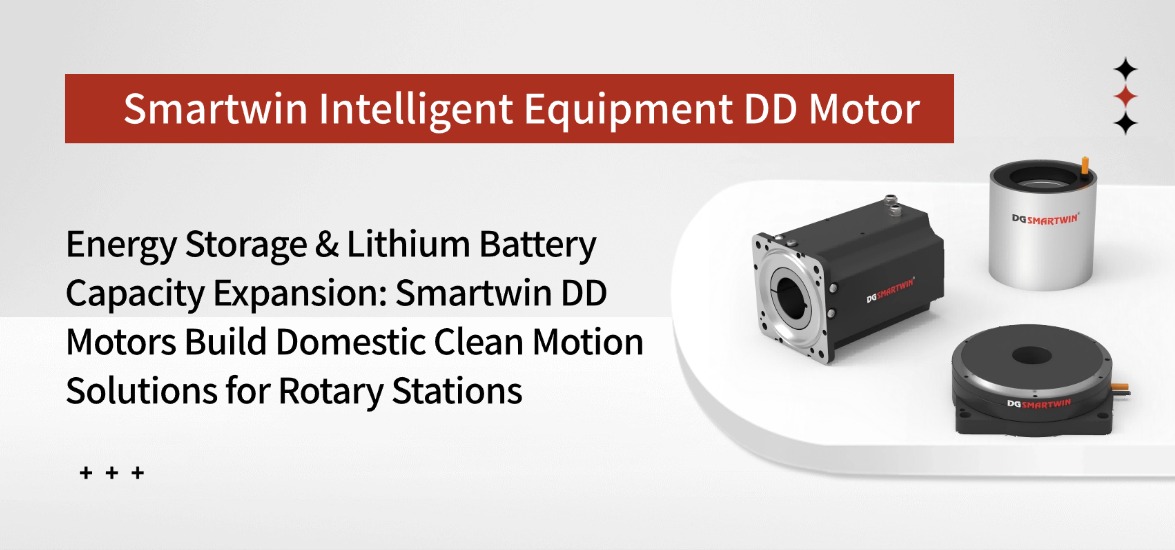 Energy Storage & Lithium Battery Capacity Expansion: Smartwin DD Motors Build Domestic Clean Motion Solutions for Rotary Stations