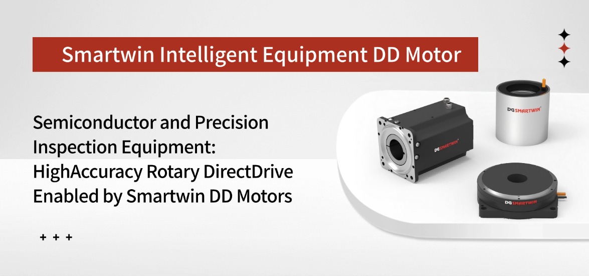 Semiconductor and Precision Inspection Equipment: High-Accuracy Rotary Direct-Drive Enabled by Smartwin DD Motors
