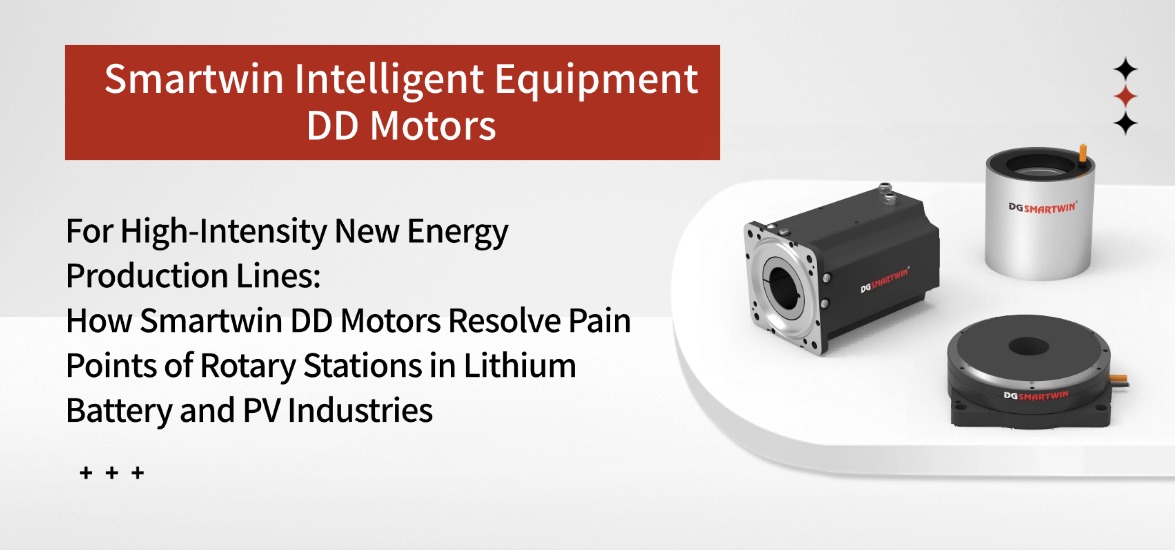 Facing High-Intensity New Energy Production Lines: How Smartwin DD Motors Resolve Pain Points of Rotary Stations in Lithium Battery and Photovoltaic Production