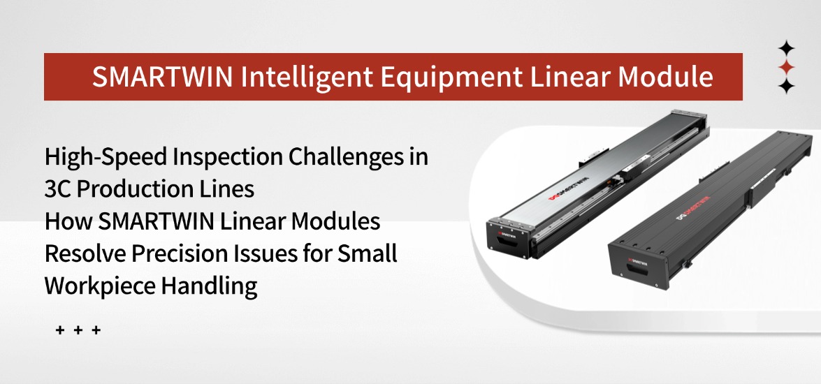 How SMARTWIN Linear Modules Resolve Precision Challenges for Small-Part Transfer to Tackle High-Speed Inspection Difficulties in 3C Production Lines