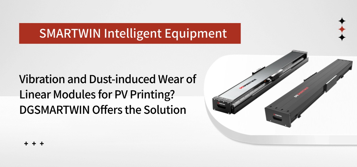 Jitter And Dust-induced Wear in PV Printing Linear Modules? SMARTWIN Intelligent Equipment Provides The Solution