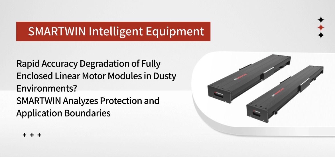 Rapid Accuracy Degradation of Fully Enclosed Linear Motor Modules in Dusty Environments? SMARTWIN Analyzes Protection Levels and Application Boundaries
