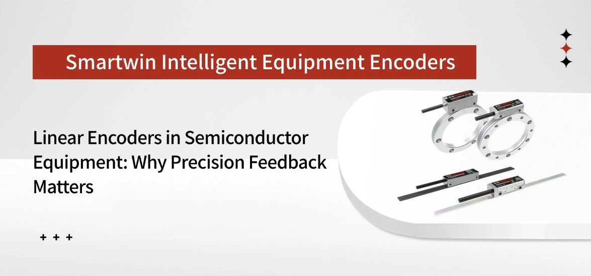 Linear Encoders in Semiconductor Equipment: Why Precision Feedback Matters